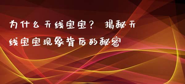 为什么天线宝宝？ 揭秘天线宝宝现象背后的秘密_https://m.kuaijiepai.net_货币基金_第1张