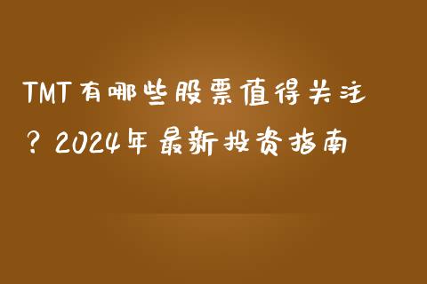 TMT有哪些股票值得关注？2024年最新投资指南_https://m.kuaijiepai.net_债券投资_第1张