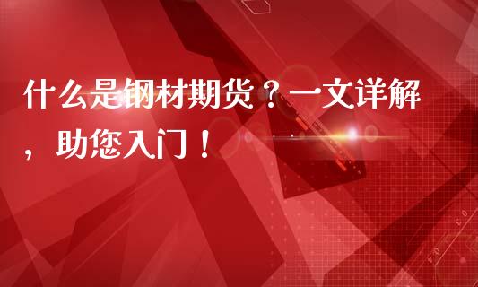 什么是钢材期货？一文详解，助您入门！_https://m.kuaijiepai.net_债券投资_第1张