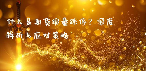 什么是期货缩量跌停？深度解析与应对策略_https://m.kuaijiepai.net_股票交易_第1张