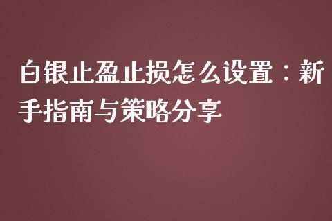 白银止盈止损怎么设置：新手指南与策略分享_https://m.kuaijiepai.net_债券投资_第1张