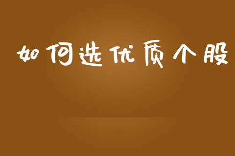 如何选优质个股_https://m.kuaijiepai.net_资产证券化_第1张