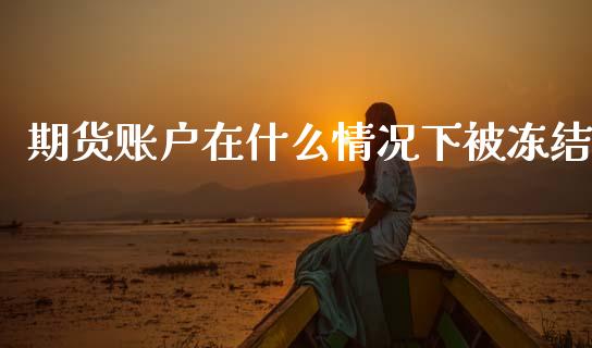 期货账户在什么情况下被冻结_https://m.kuaijiepai.net_股票交易_第1张