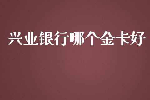 兴业银行哪个金卡好_https://m.kuaijiepai.net_债券投资_第1张