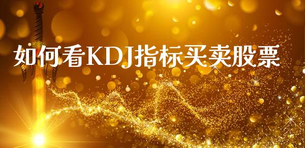如何看KDJ指标买卖股票_https://m.kuaijiepai.net_货币基金_第1张