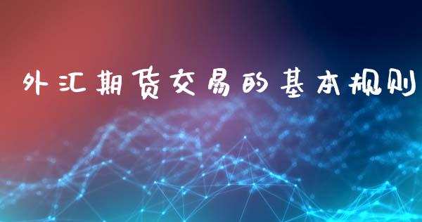 外汇期货交易的基本规则_https://m.kuaijiepai.net_货币基金_第1张