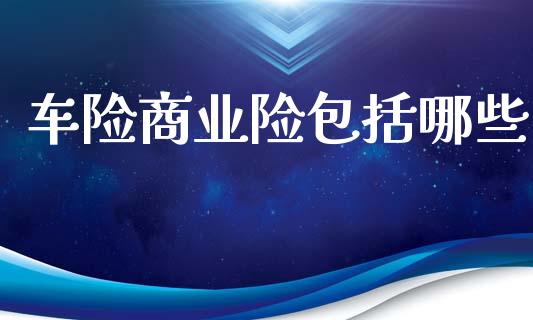 车险商业险包括哪些_https://m.kuaijiepai.net_股票交易_第1张