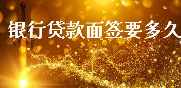 银行贷款面签要多久_https://m.kuaijiepai.net_股票交易_第1张