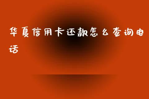 华夏信用卡还款怎么查询电话_https://m.kuaijiepai.net_货币基金_第1张