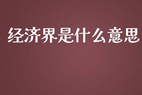 经济界是什么意思_https://m.kuaijiepai.net_债券投资_第1张