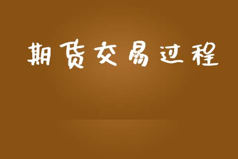 期货交易过程_https://m.kuaijiepai.net_股票交易_第1张