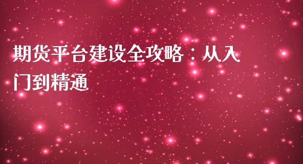 期货平台建设全攻略：从入门到精通_https://m.kuaijiepai.net_债券投资_第1张