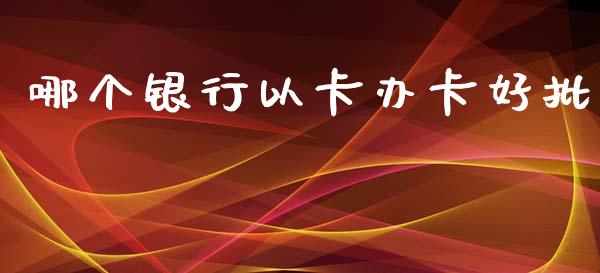 哪个银行以卡办卡好批_https://m.kuaijiepai.net_债券投资_第1张