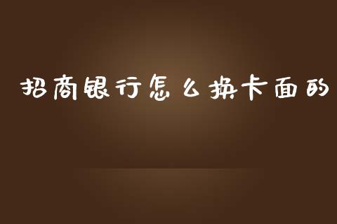 招商银行怎么换卡面的_https://m.kuaijiepai.net_股票交易_第1张
