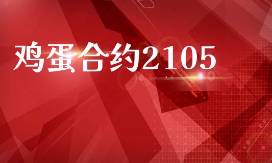 鸡蛋合约2105_https://m.kuaijiepai.net_股票交易_第1张