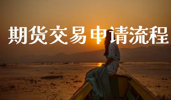 期货交易申请流程_https://m.kuaijiepai.net_债券投资_第1张