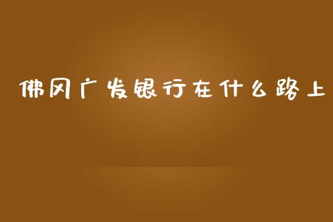 佛冈广发银行在什么路上_https://m.kuaijiepai.net_债券投资_第1张