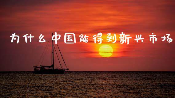 为什么中国能得到新兴市场_https://m.kuaijiepai.net_资产证券化_第1张
