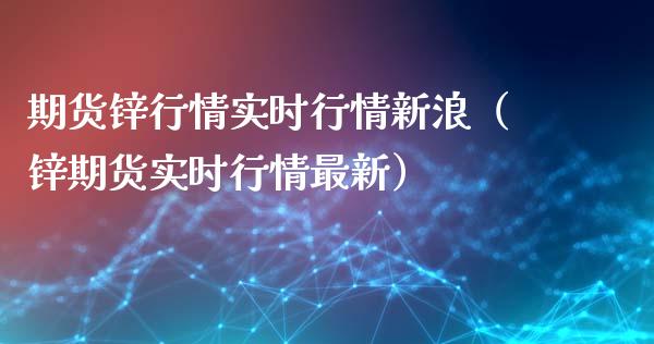 期货锌行情实时行情新浪(锌期货实时行情最新)_债券投资_第1张_货币基金_债券投资_股票交易_资产证券化 期货锌行情实时行情新浪(锌期货实时行情最新)_https://m.kuaijiepai.net_债券投资_第1张