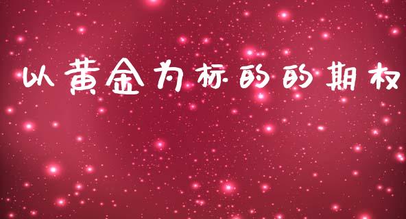 以黄金为标的的期权_https://m.kuaijiepai.net_货币基金_第1张