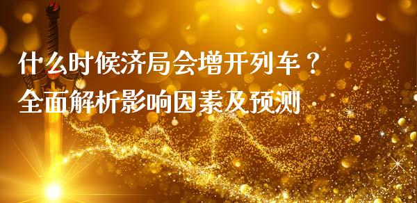什么时候济局会增开列车？全面解析影响因素及预测_https://m.kuaijiepai.net_资产证券化_第1张