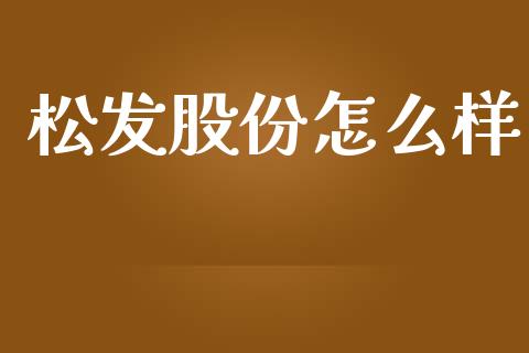 松发股份怎么样_https://m.kuaijiepai.net_债券投资_第1张