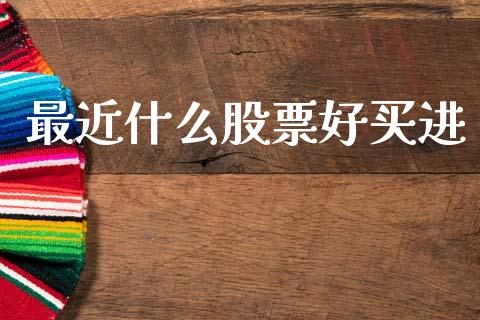 最近什么股票好买进_https://m.kuaijiepai.net_股票交易_第1张