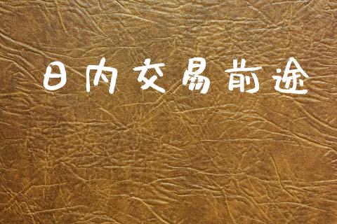 日内交易前途_https://m.kuaijiepai.net_股票交易_第1张
