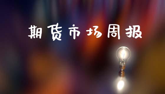 期货市场周报_https://m.kuaijiepai.net_货币基金_第1张
