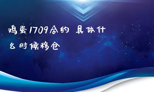 鸡蛋1709合约 具体什么时候移仓_https://m.kuaijiepai.net_股票交易_第1张