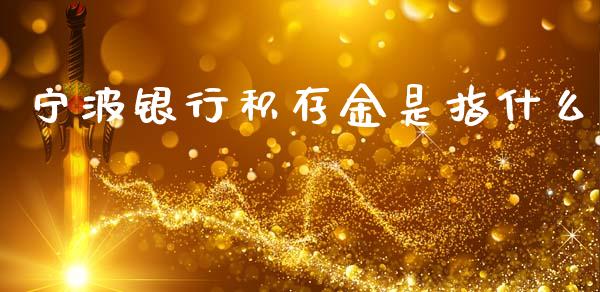 宁波银行积存金是指什么_https://m.kuaijiepai.net_资产证券化_第1张