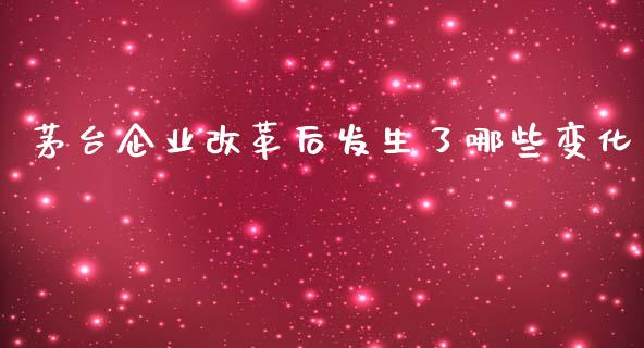茅台企业改革后发生了哪些变化_https://m.kuaijiepai.net_货币基金_第1张