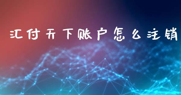 汇付天下账户怎么注销_https://m.kuaijiepai.net_资产证券化_第1张