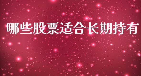 哪些股票适合长期持有_https://m.kuaijiepai.net_货币基金_第1张
