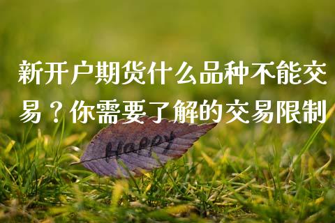 新开户期货什么品种不能交易？你需要了解的交易限制_https://m.kuaijiepai.net_债券投资_第1张