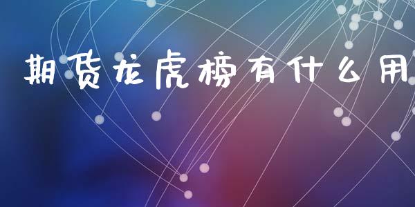 期货龙虎榜有什么用_https://m.kuaijiepai.net_股票交易_第1张