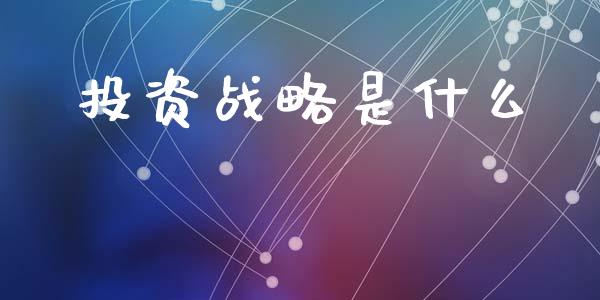 投资战略是什么_https://m.kuaijiepai.net_货币基金_第1张