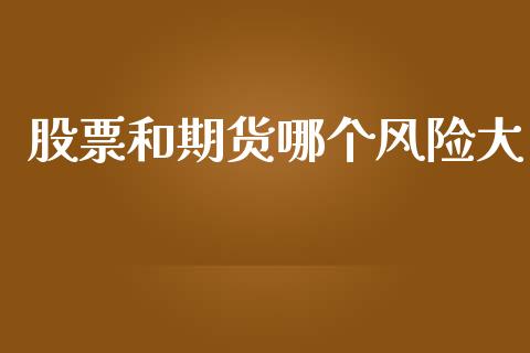股票和期货哪个风险大_https://m.kuaijiepai.net_债券投资_第1张