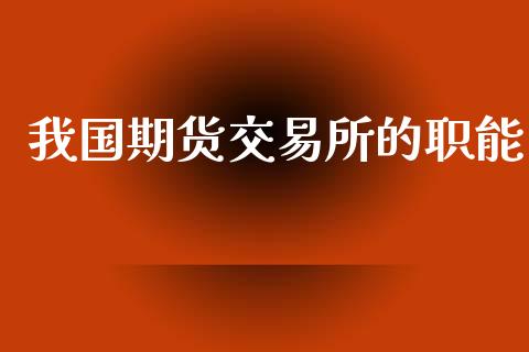 我国期货交易所的职能_https://m.kuaijiepai.net_股票交易_第1张