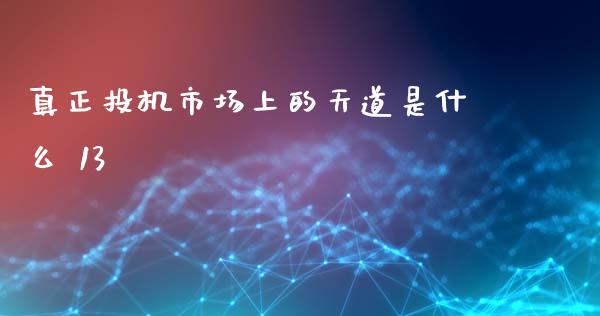 真正投机市场上的天道是什么 13_https://m.kuaijiepai.net_债券投资_第1张