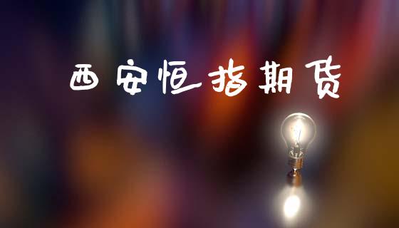 西安恒指期货_https://m.kuaijiepai.net_债券投资_第1张