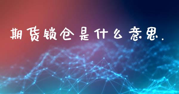 期货锁仓是什么意思._https://m.kuaijiepai.net_债券投资_第1张