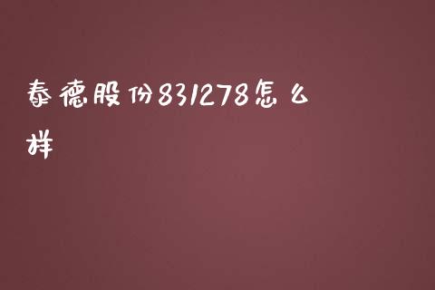 泰德股份831278怎么样_https://m.kuaijiepai.net_股票交易_第1张