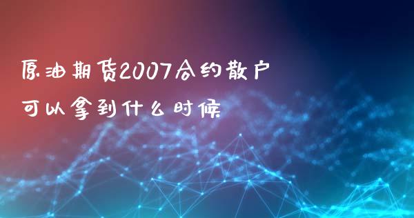 原油期货2007合约散户可以拿到什么时候_https://m.kuaijiepai.net_货币基金_第1张
