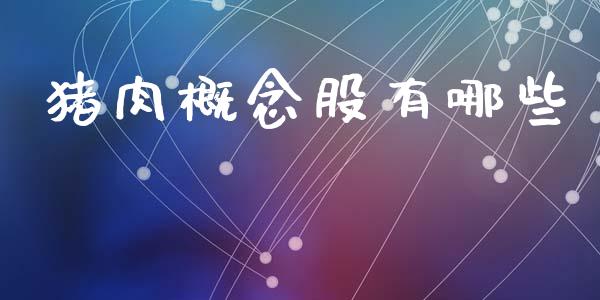 猪肉概念股有哪些_https://m.kuaijiepai.net_货币基金_第1张