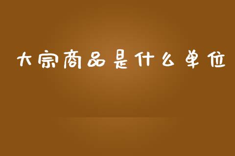 大宗商品是什么单位_债券投资_第1张_货币基金_债券投资_股票交易_资产证券化 大宗商品是什么单位_https://m.kuaijiepai.net_债券投资_第1张
