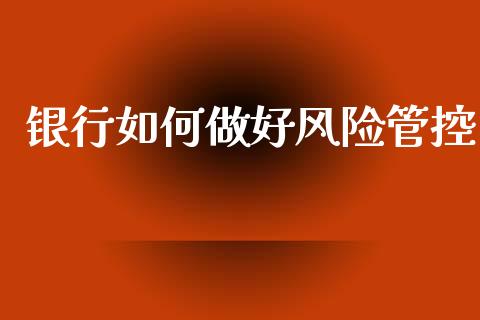 银行如何做好风险管控_https://m.kuaijiepai.net_债券投资_第1张