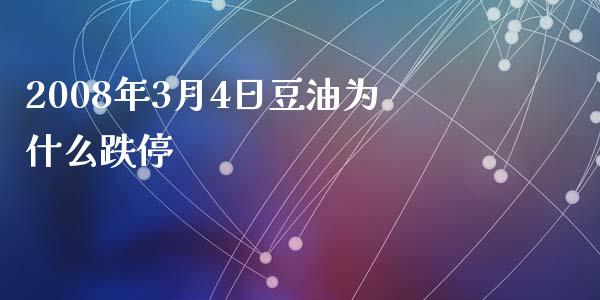 2008年3月4日豆油为什么跌停_https://m.kuaijiepai.net_股票交易_第1张