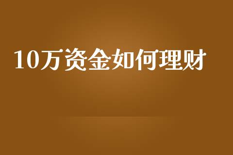 10万资金如何理财_https://m.kuaijiepai.net_债券投资_第1张