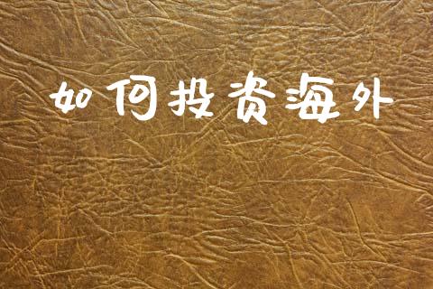 如何投资海外_https://m.kuaijiepai.net_货币基金_第1张
